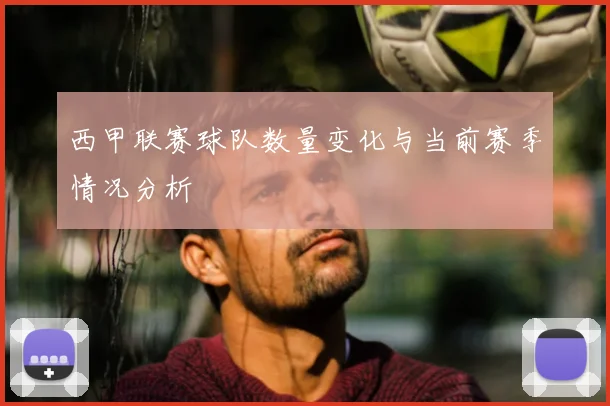 西甲联赛球队数量变化与当前赛季情况分析